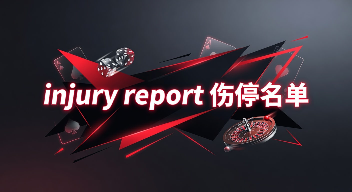 injury report 伤停名单：赛前阵容变化解读